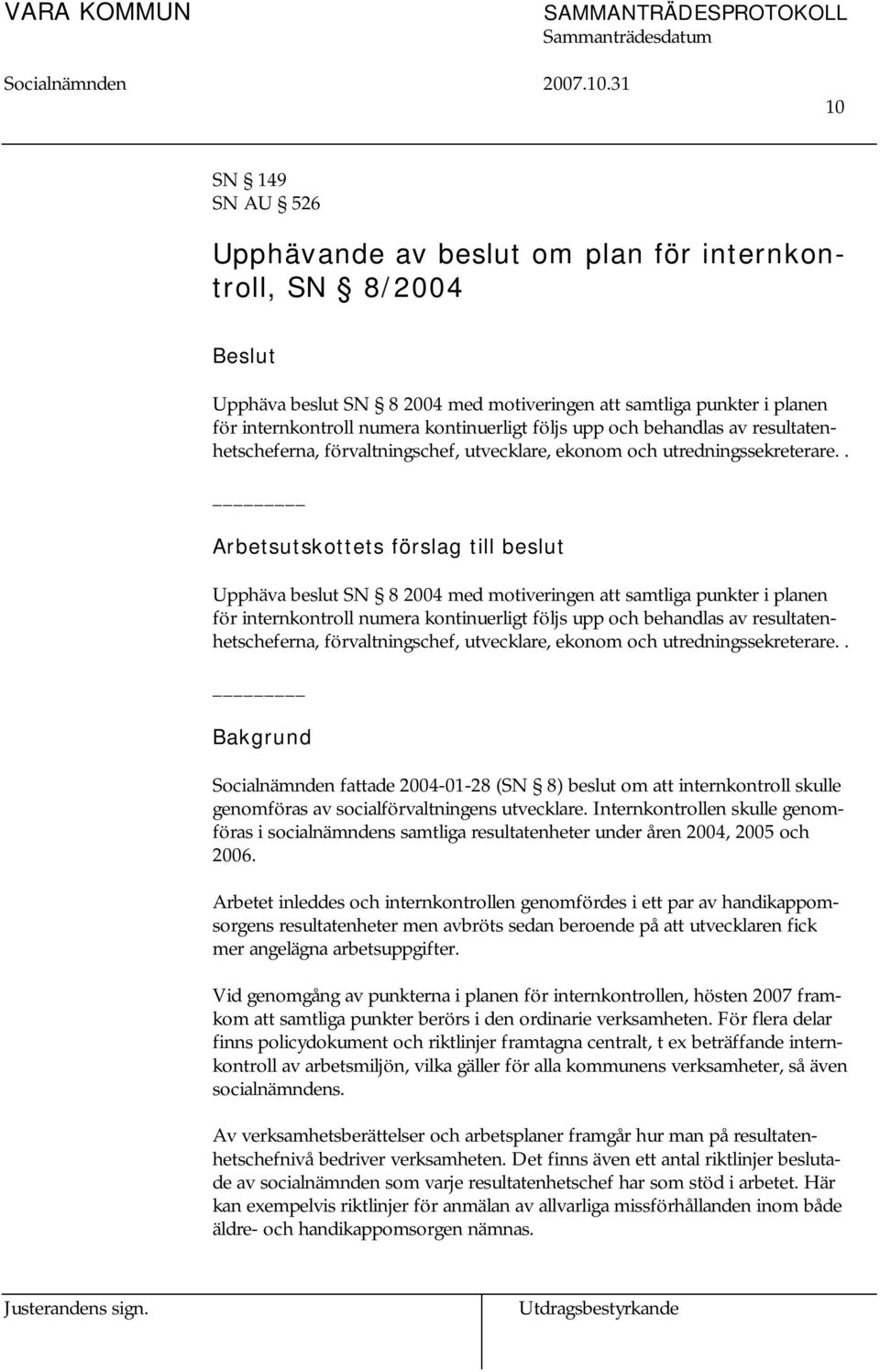 . Arbetsutskottets förslag till beslut Upphäva beslut SN 8 2004 med motiveringen att samtliga punkter i planen för internkontroll numera kontinuerligt följs .