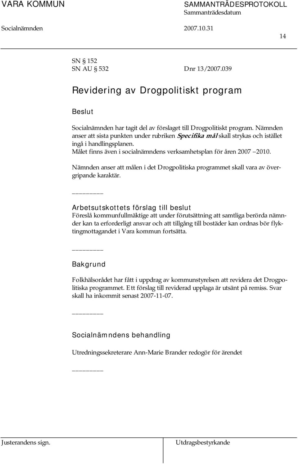 Nämnden anser att målen i det Drogpolitiska programmet skall vara av övergripande karaktär.