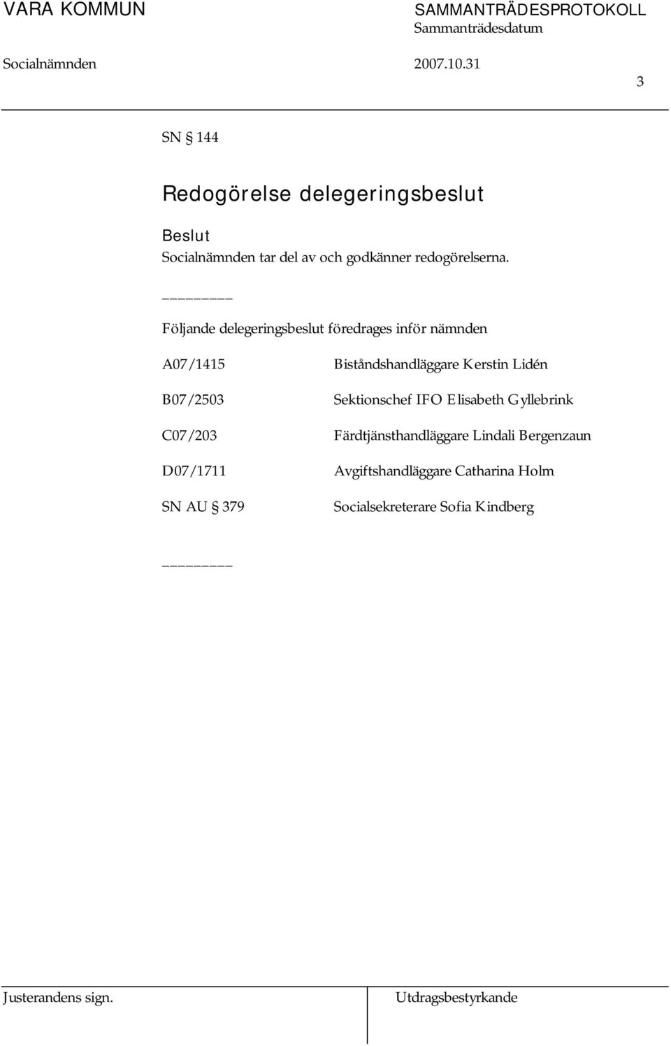 Lidén B07/2503 Sektionschef IFO Elisabeth Gyllebrink C07/203 Färdtjänsthandläggare Lindali