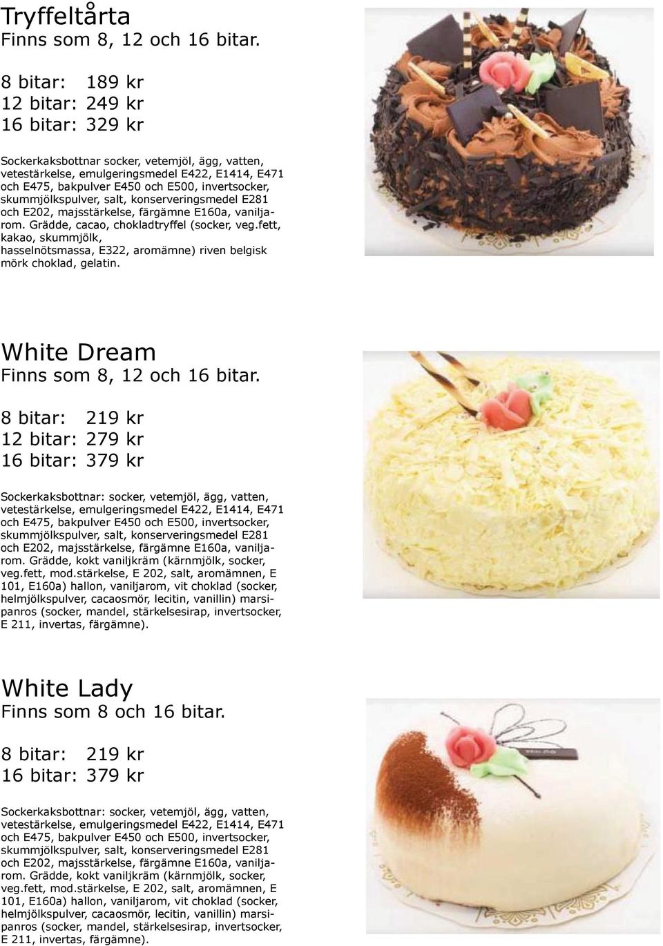 White Dream 12 bitar: 279 kr 16 bitar: 379 kr Sockerkaksbottnar: socker, vetemjöl, ägg, vatten, Grädde, kokt vaniljkräm (kärnmjölk, socker, veg.fett, mod.