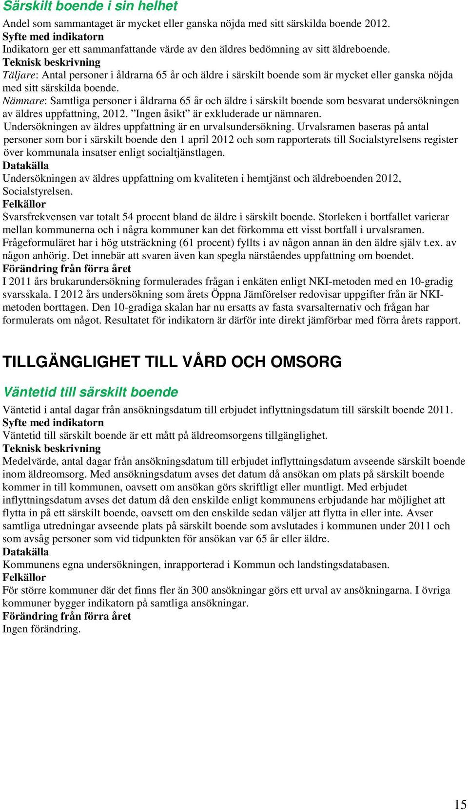 I 2011 års brukarundersökning formulerades frågan i enkäten enligt NKI-metoden med en 10-gradig svarsskala.