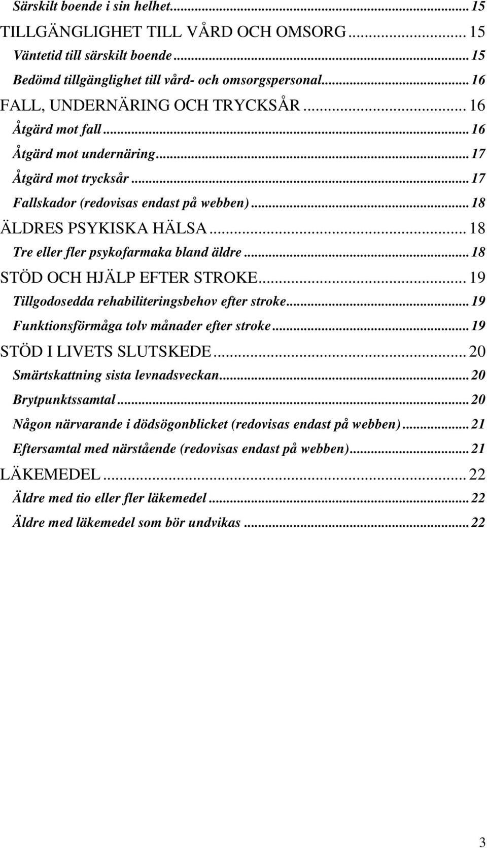 .. 18 Tre eller fler psykofarmaka bland äldre... 18 STÖD OCH HJÄLP EFTER STROKE... 19 Tillgodosedda rehabiliteringsbehov efter stroke... 19 Funktionsförmåga tolv månader efter stroke.