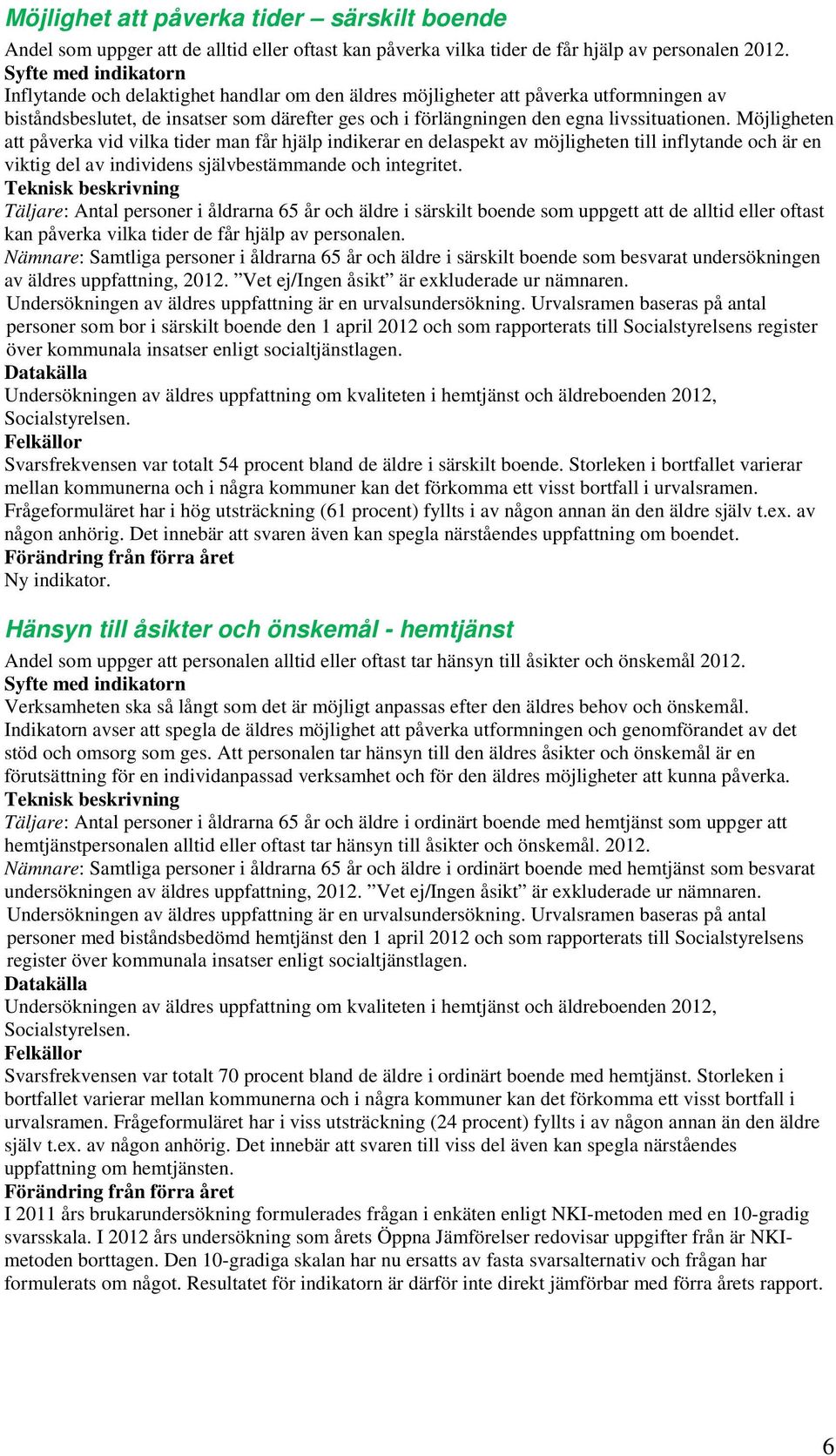 Möjligheten att påverka vid vilka tider man får hjälp indikerar en delaspekt av möjligheten till inflytande och är en viktig del av individens självbestämmande och integritet.