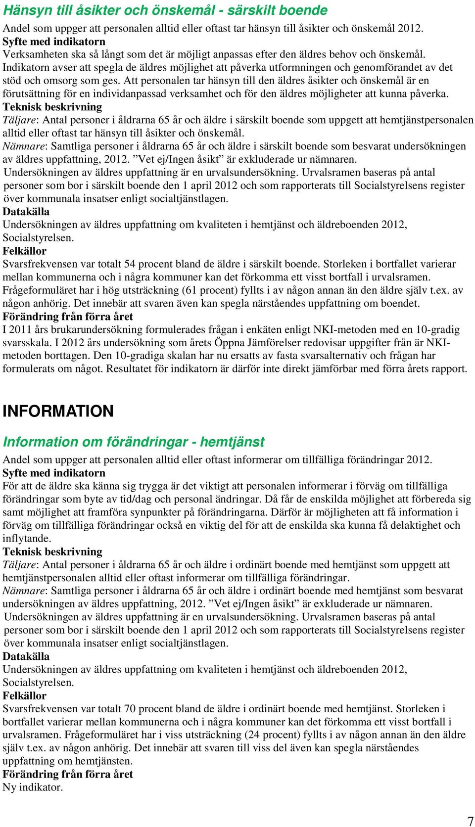 Indikatorn avser att spegla de äldres möjlighet att påverka utformningen och genomförandet av det stöd och omsorg som ges.