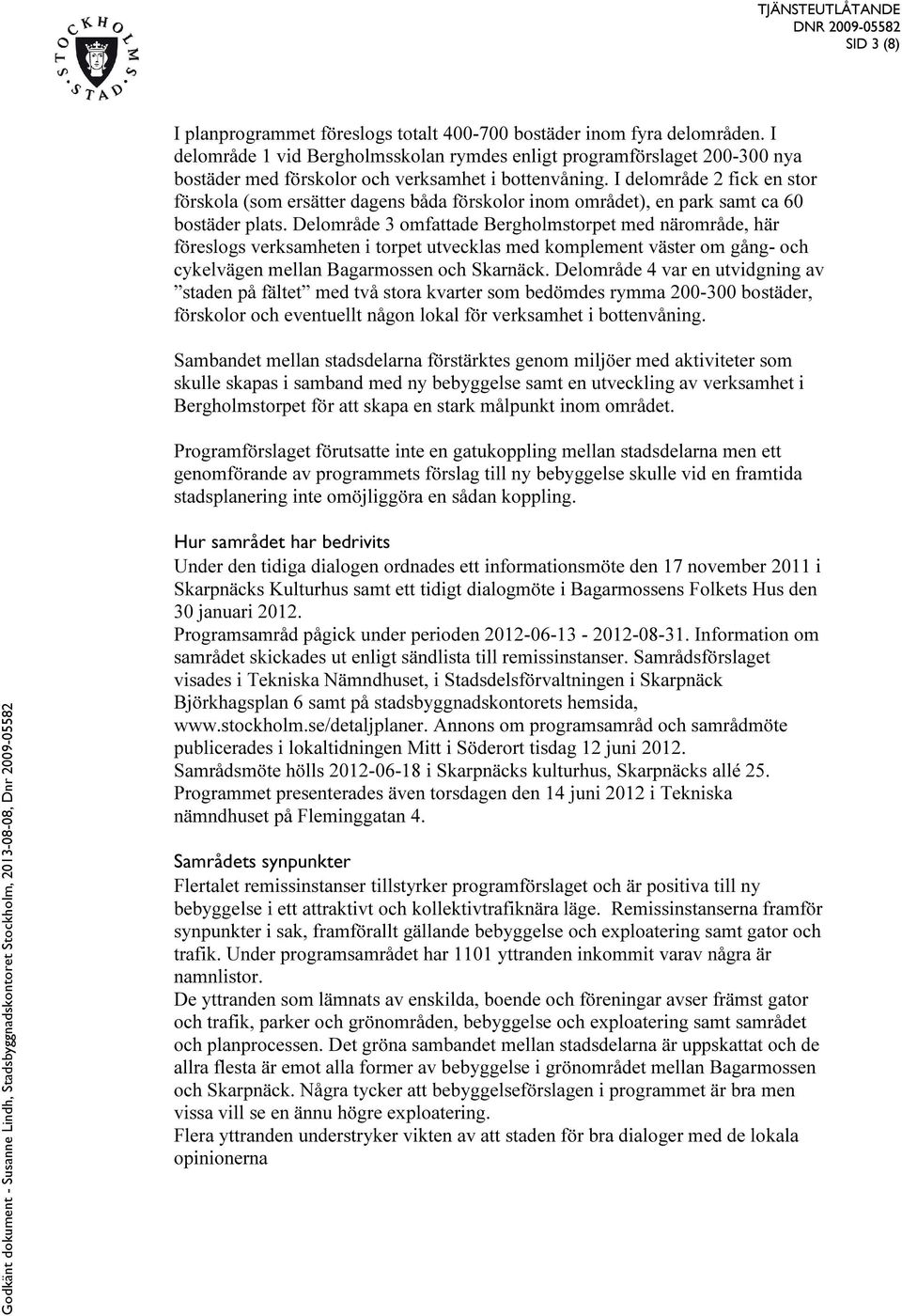 I delområde 2 fick en stor förskola (som ersätter dagens båda förskolor inom området), en park samt ca 60 bostäder plats.