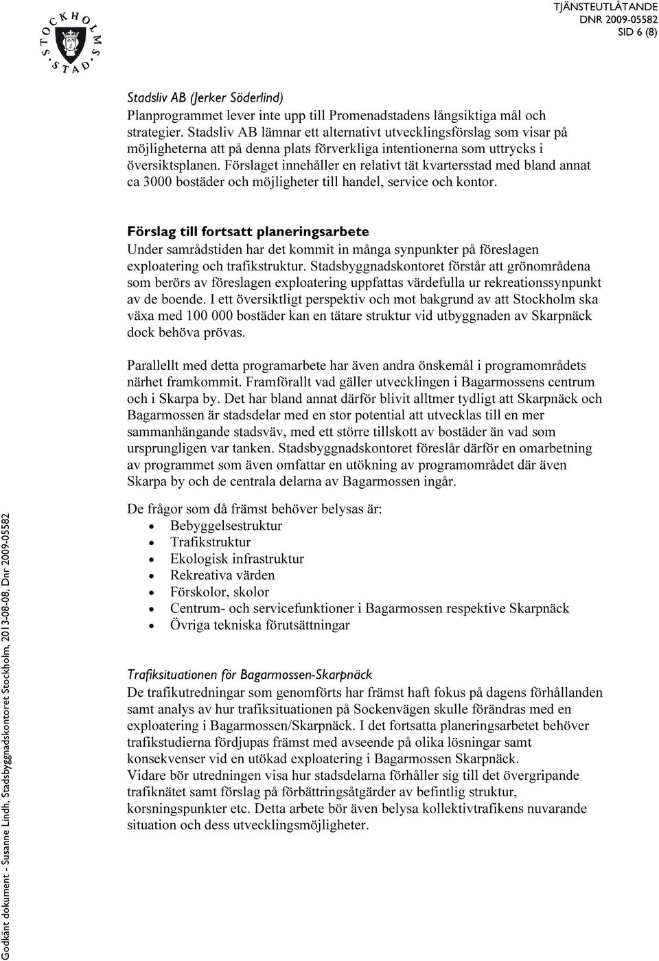 Förslaget innehåller en relativt tät kvartersstad med bland annat ca 3000 bostäder och möjligheter till handel, service och kontor.