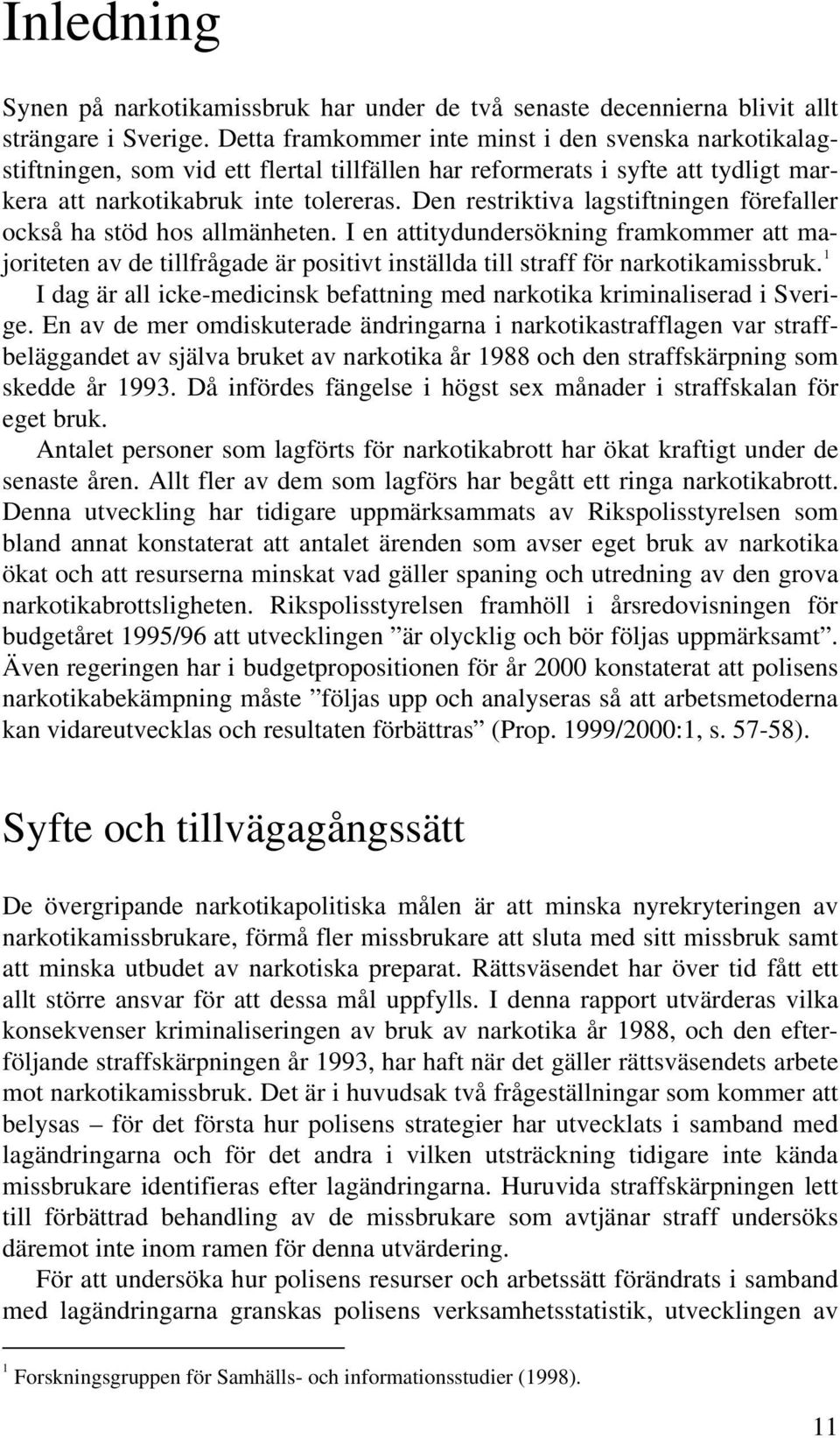 Den restriktiva lagstiftningen förefaller också ha stöd hos allmänheten. I en attitydundersökning framkommer att majoriteten av de tillfrågade är positivt inställda till straff för narkotikamissbruk.