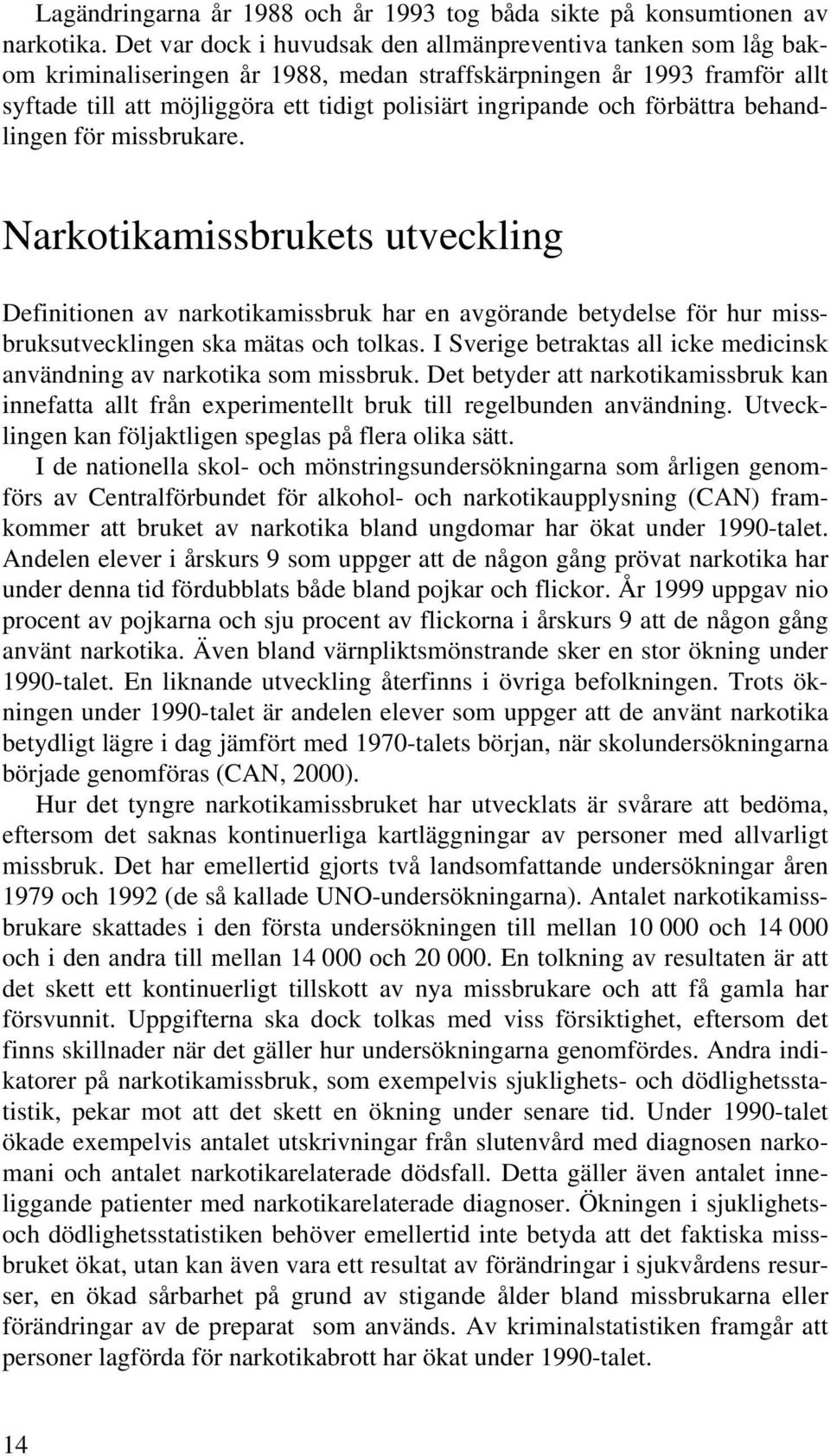 och förbättra behandlingen för missbrukare. Narkotikamissbrukets utveckling Definitionen av narkotikamissbruk har en avgörande betydelse för hur missbruksutvecklingen ska mätas och tolkas.