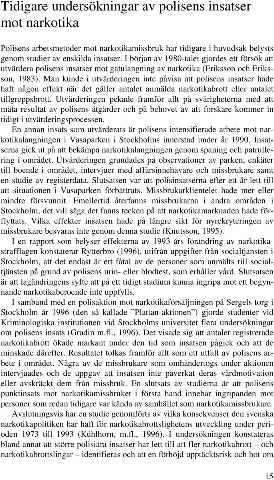 Man kunde i utvärderingen inte påvisa att polisens insatser hade haft någon effekt när det gäller antalet anmälda narkotikabrott eller antalet tillgreppsbrott.