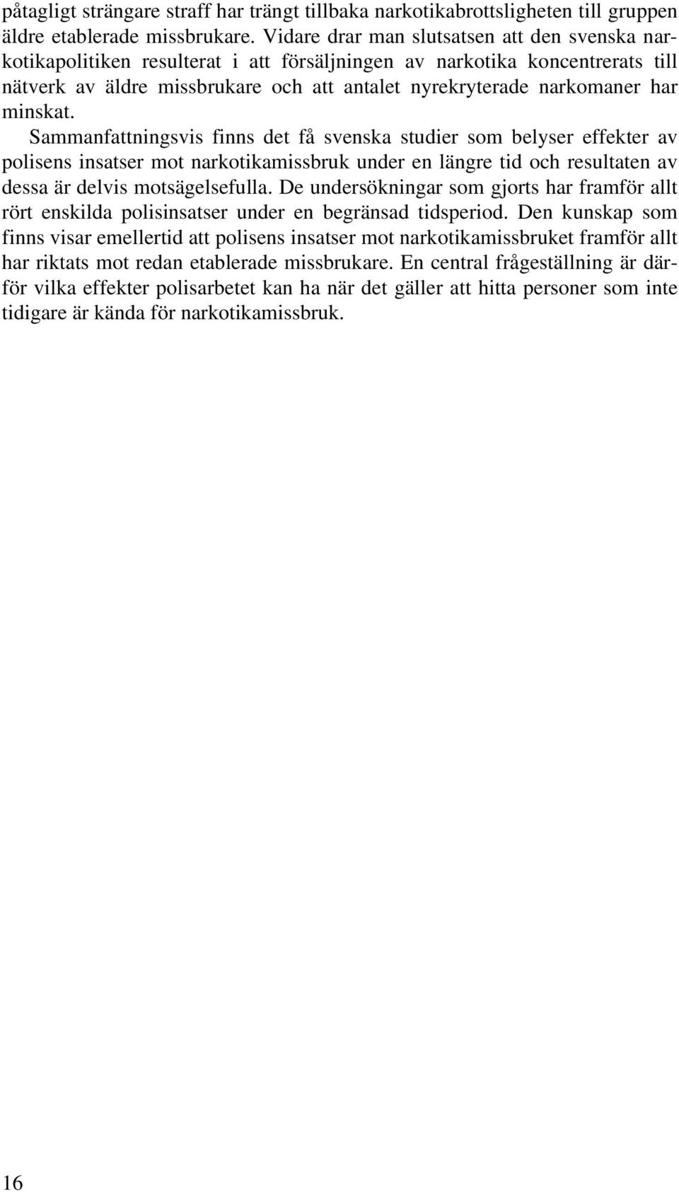 minskat. Sammanfattningsvis finns det få svenska studier som belyser effekter av polisens insatser mot narkotikamissbruk under en längre tid och resultaten av dessa är delvis motsägelsefulla.