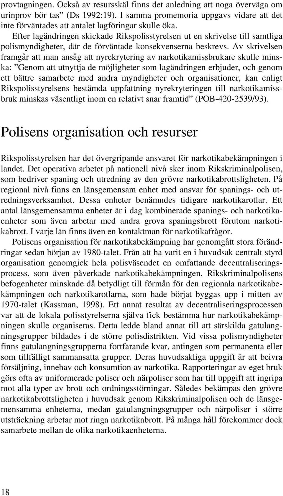 Efter lagändringen skickade Rikspolisstyrelsen ut en skrivelse till samtliga polismyndigheter, där de förväntade konsekvenserna beskrevs.