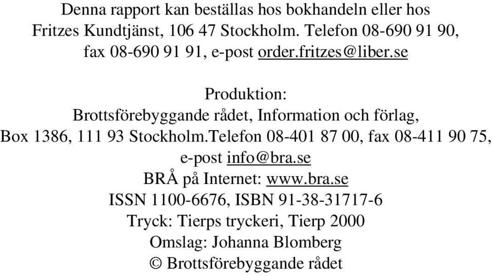 se Produktion: Brottsförebyggande rådet, Information och förlag, Box 1386, 111 93 Stockholm.