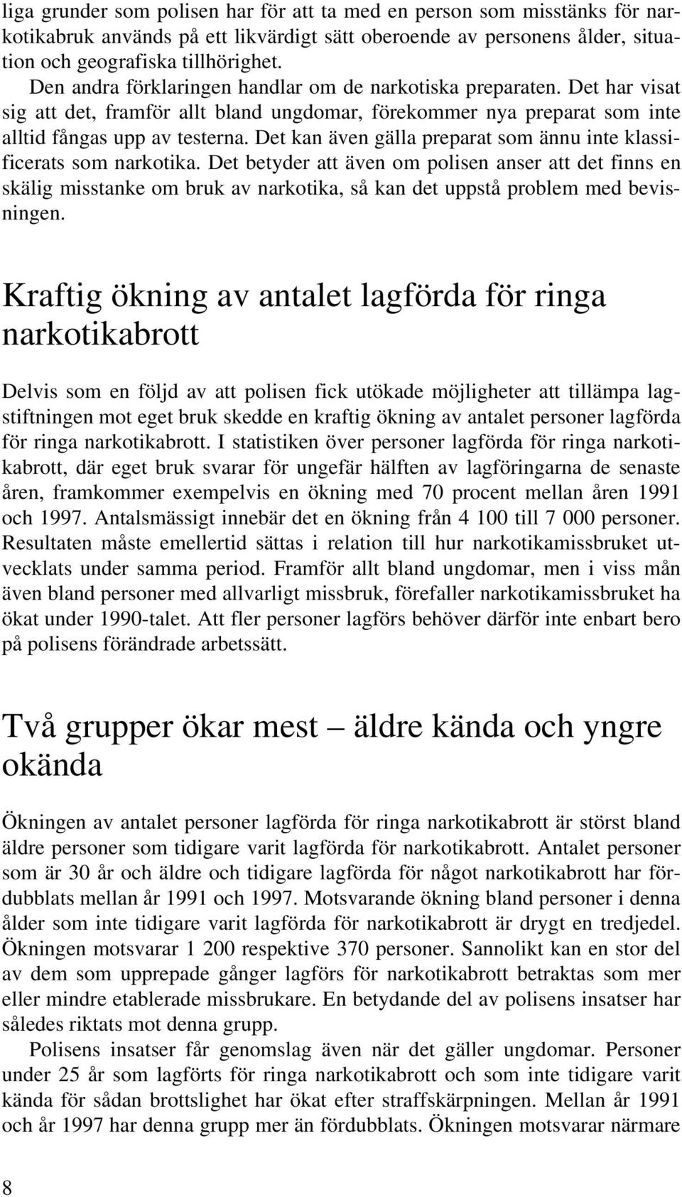 Det kan även gälla preparat som ännu inte klassificerats som narkotika.
