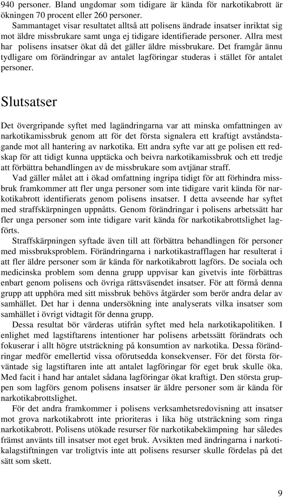 Allra mest har polisens insatser ökat då det gäller äldre missbrukare. Det framgår ännu tydligare om förändringar av antalet lagföringar studeras i stället för antalet personer.