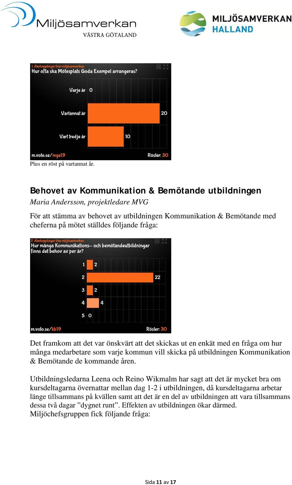 fråga: Det framkom att det var önskvärt att det skickas ut en enkät med en fråga om hur många medarbetare som varje kommun vill skicka på utbildningen Kommunikation & Bemötande de kommande åren.