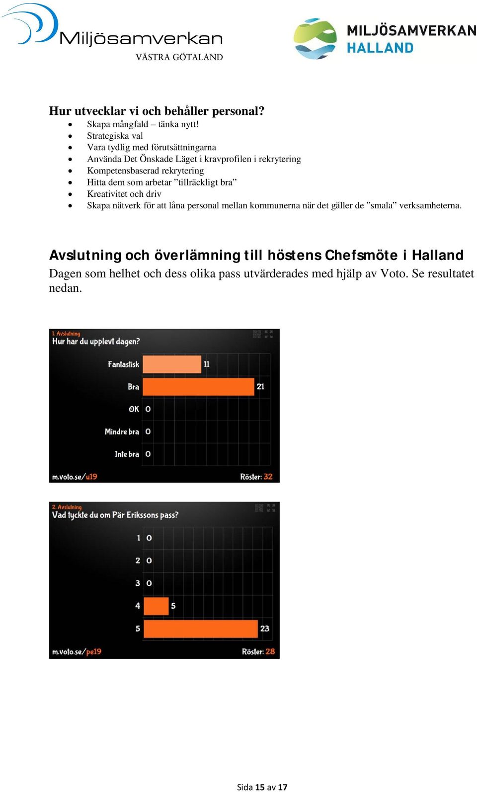 rekrytering Hitta dem som arbetar tillräckligt bra Kreativitet och driv Skapa nätverk för att låna personal mellan kommunerna när