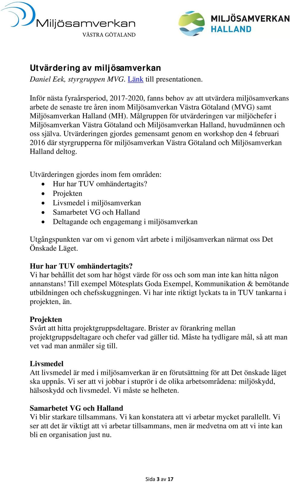 Målgruppen för utvärderingen var miljöchefer i Miljösamverkan Västra Götaland och Miljösamverkan Halland, huvudmännen och oss själva.