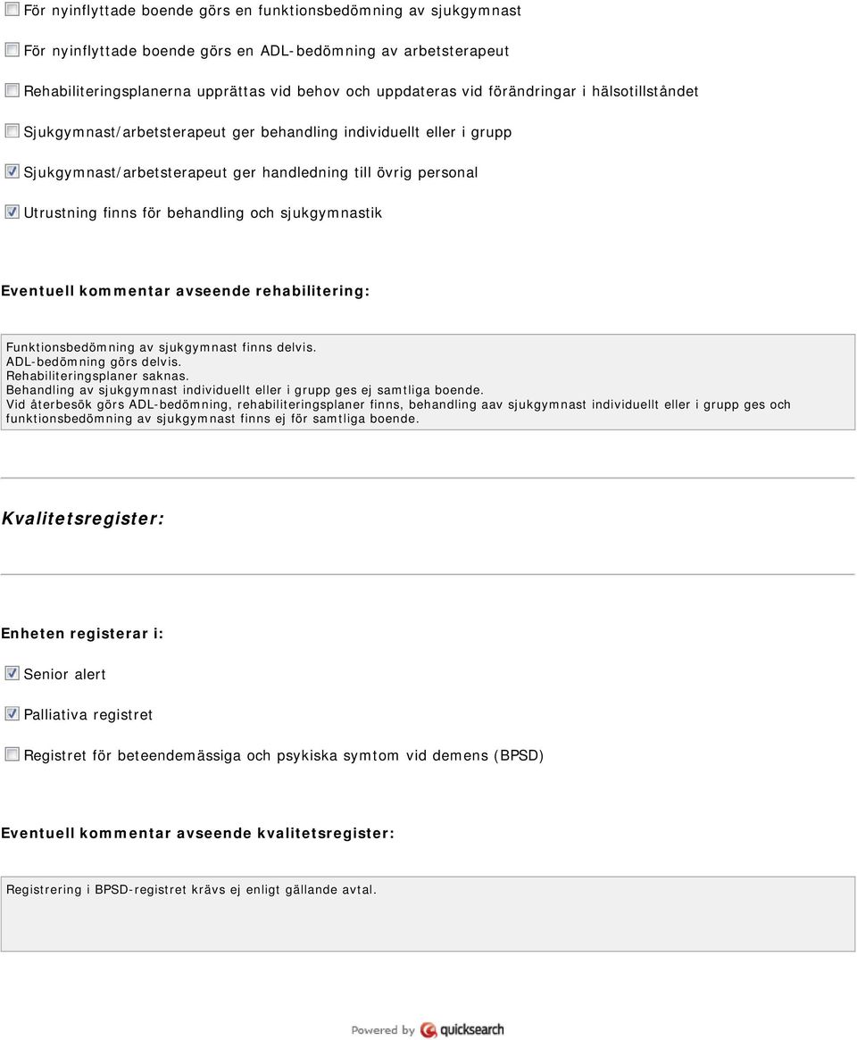 sjukgymnastik Eventuell kommentar avseende rehabilitering: Funktionsbedömning av sjukgymnast finns delvis. ADL-bedömning görs delvis. Rehabiliteringsplaner saknas.
