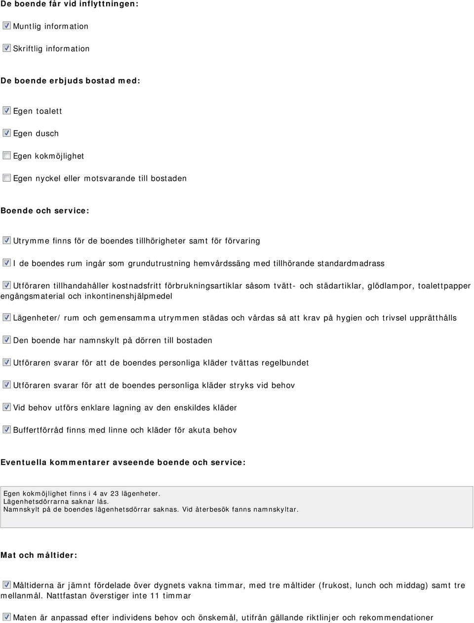 kostnadsfritt förbrukningsartiklar såsom tvätt- och städartiklar, glödlampor, toalettpapper engångsmaterial och inkontinenshjälpmedel Lägenheter/ rum och gemensamma utrymmen städas och vårdas så att