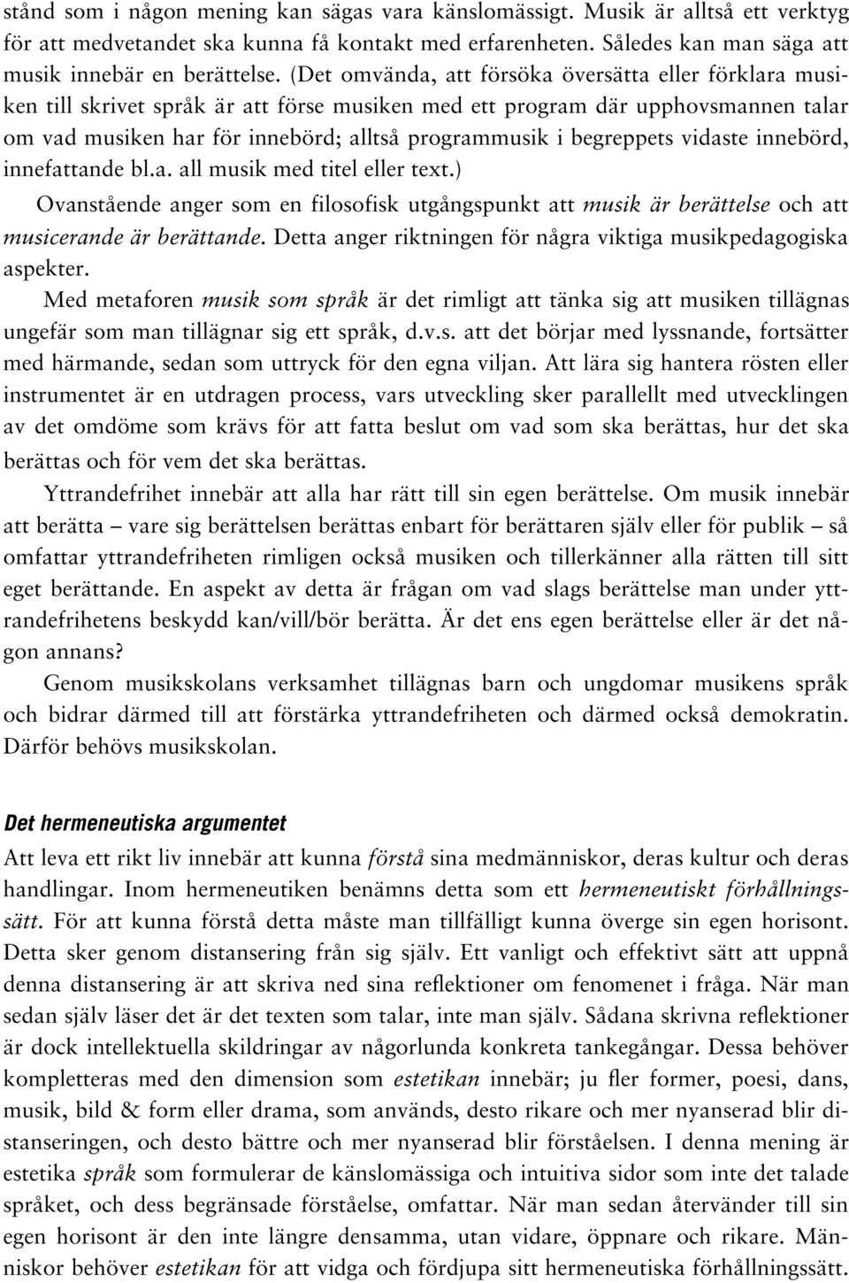 begreppets vidaste innebörd, innefattande bl.a. all musik med titel eller text.) Ovanstående anger som en filosofisk utgångspunkt att musik är berättelse och att musicerande är berättande.