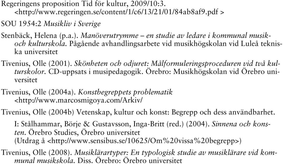 Skönheten och odjuret: Målformuleringsproceduren vid två kulturskolor. CD-uppsats i musipedagogik. Örebro: Musikhögskolan vid Örebro universitet Tivenius, Olle (2004a).