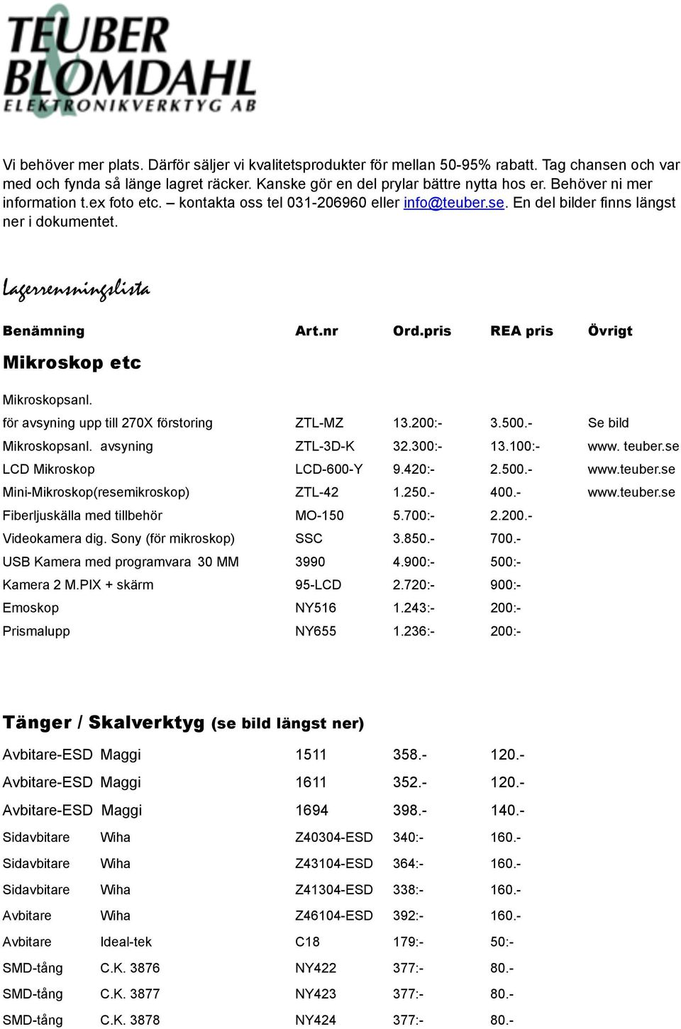 för avsyning upp till 270X förstoring ZTL-MZ 13.200:- 3.500.- Se bild Mikroskopsanl. avsyning ZTL-3D-K 32.300:- 13.100:- www. teuber.se LCD Mikroskop LCD-600-Y 9.420:- 2.500.- www.teuber.se Mini-Mikroskop(resemikroskop) ZTL-42 1.