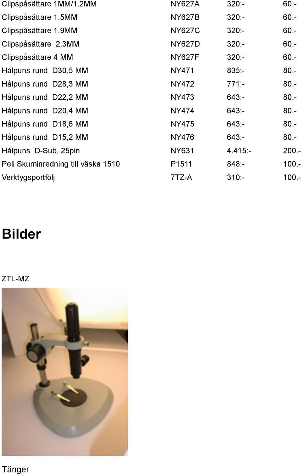 - Hålpuns rund D22,2 MM NY473 643:- 80.- Hålpuns rund D20,4 MM NY474 643:- 80.- Hålpuns rund D18,6 MM NY475 643:- 80.