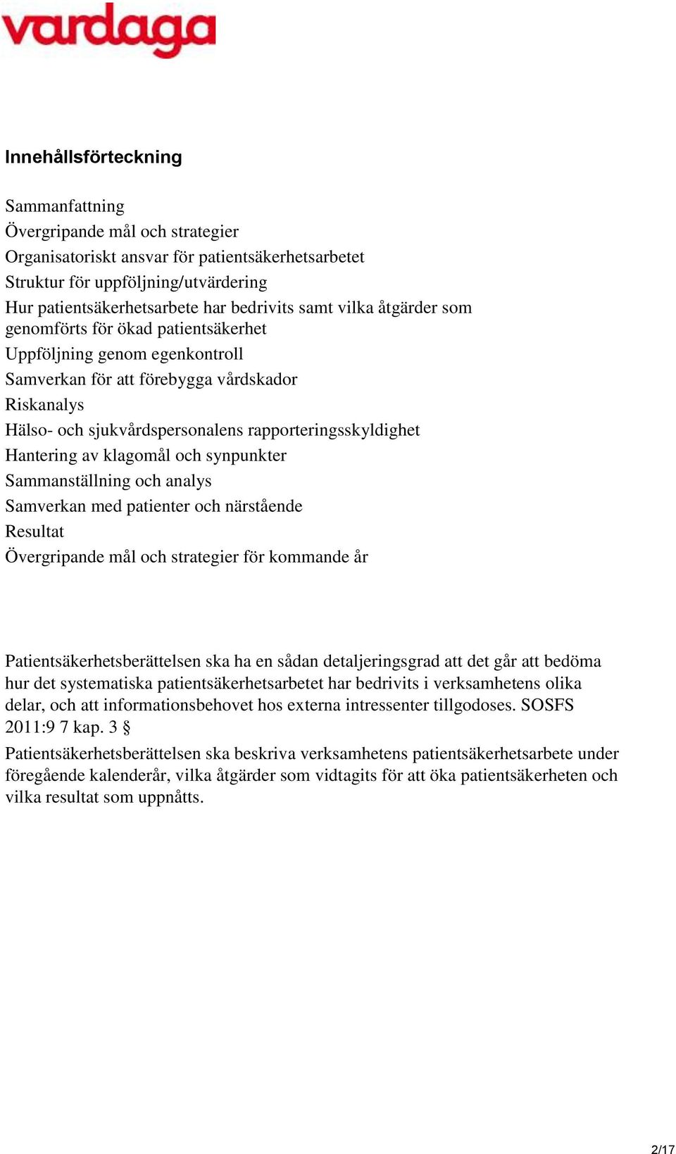 Hantering av klagomål och synpunkter Sammanställning och analys Samverkan med patienter och närstående Resultat Övergripande mål och strategier för kommande år Patientsäkerhetsberättelsen ska ha en