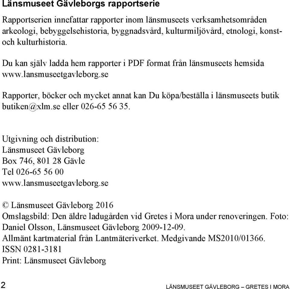 se Rapporter, böcker och mycket annat kan Du köpa/beställa i länsmuseets butik butiken@xlm.se eller 026-65 56 35.