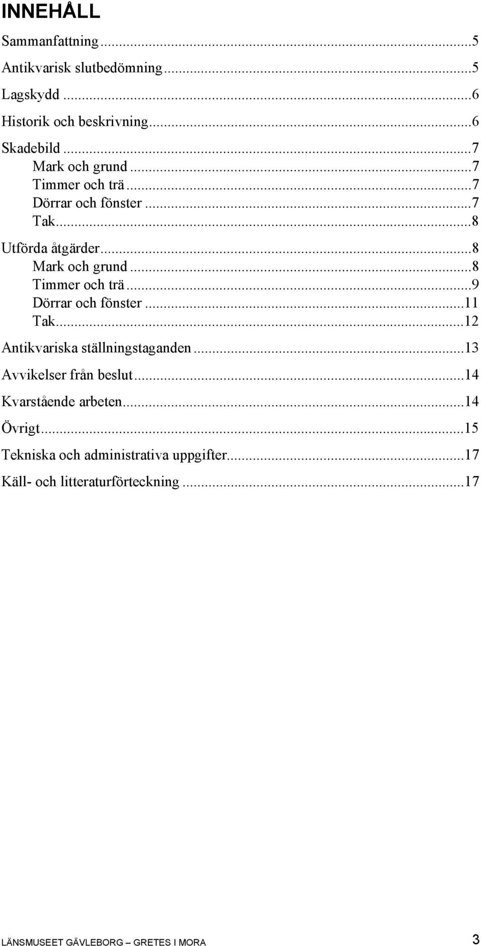 ..8 Timmer och trä...9 Dörrar och fönster...11 Tak...12 Antikvariska ställningstaganden...13 Avvikelser från beslut.