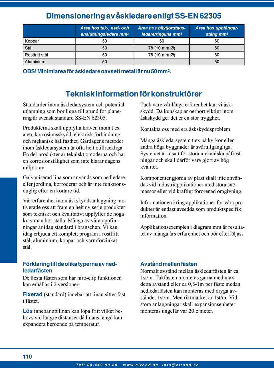 Teknisk information för konstruktörer Standarder inom åskledarsystem och potentialutjämning som bör ligga till grund för planering är svensk standard SS-EN 62305.