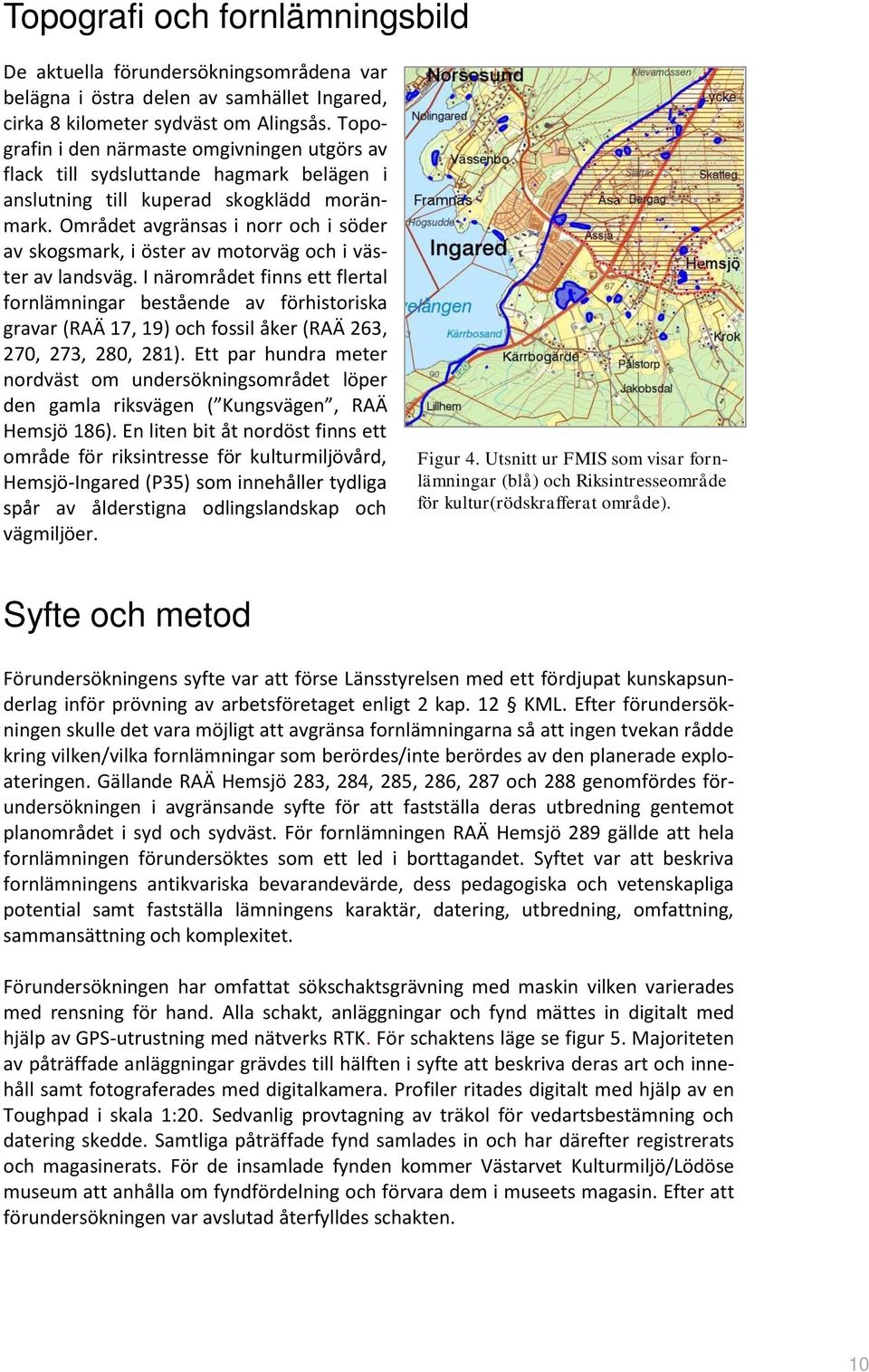 Området avgränsas i norr och i söder av skogsmark, i öster av motorväg och i väster av landsväg.