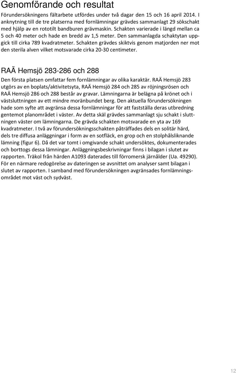 Schakten varierade i längd mellan ca 5 och 40 meter och hade en bredd av 1,5 meter. Den sammanlagda schaktytan uppgick till cirka 789 kvadratmeter.