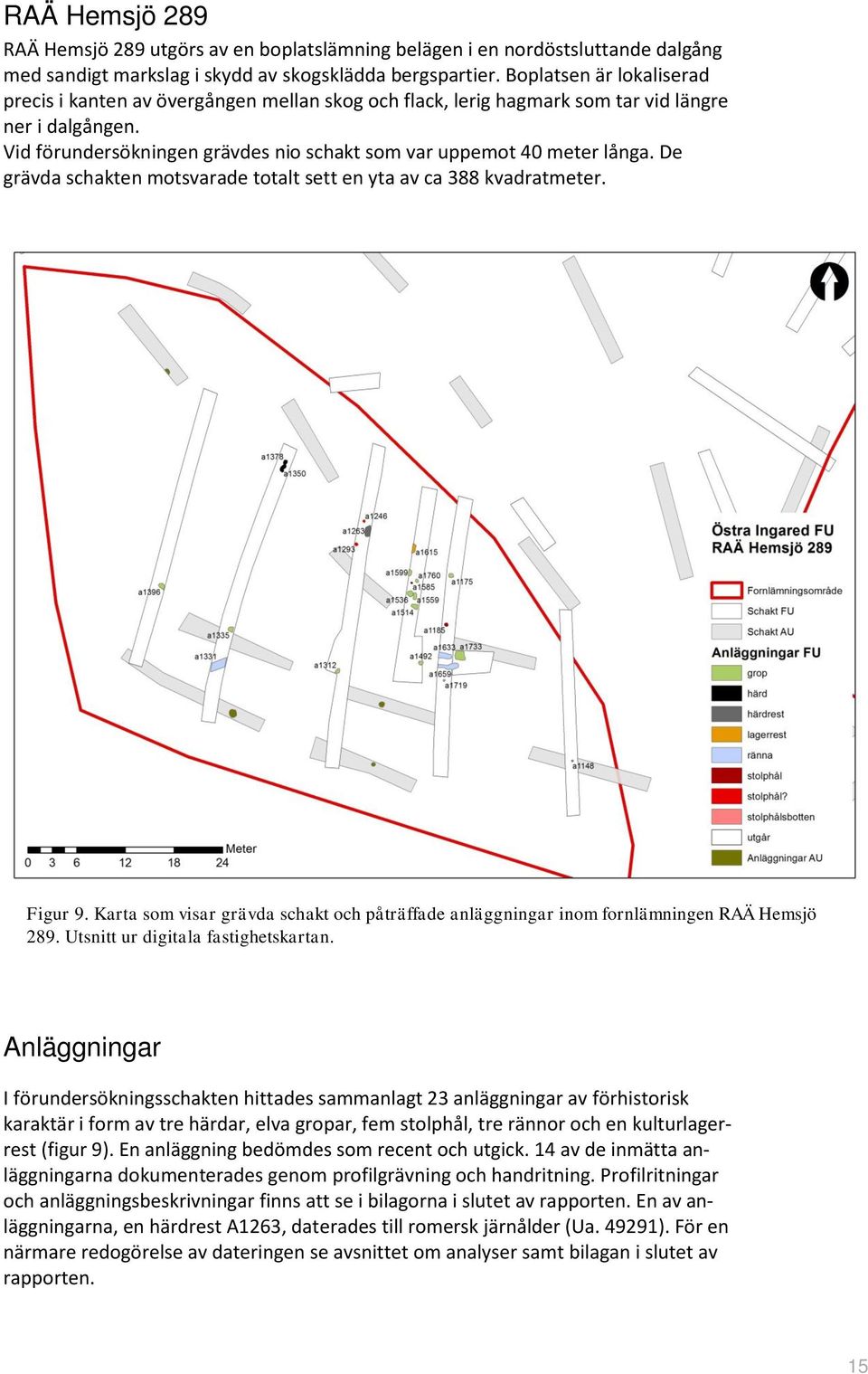 De grävda schakten motsvarade totalt sett en yta av ca 388 kvadratmeter. Figur 9. Karta som visar grävda schakt och påträffade anläggningar inom fornlämningen RAÄ Hemsjö 289.