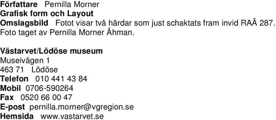 Västarvet/Lödöse museum Museivägen 1 463 71 Lödöse Telefon 010 441 43 84 Mobil