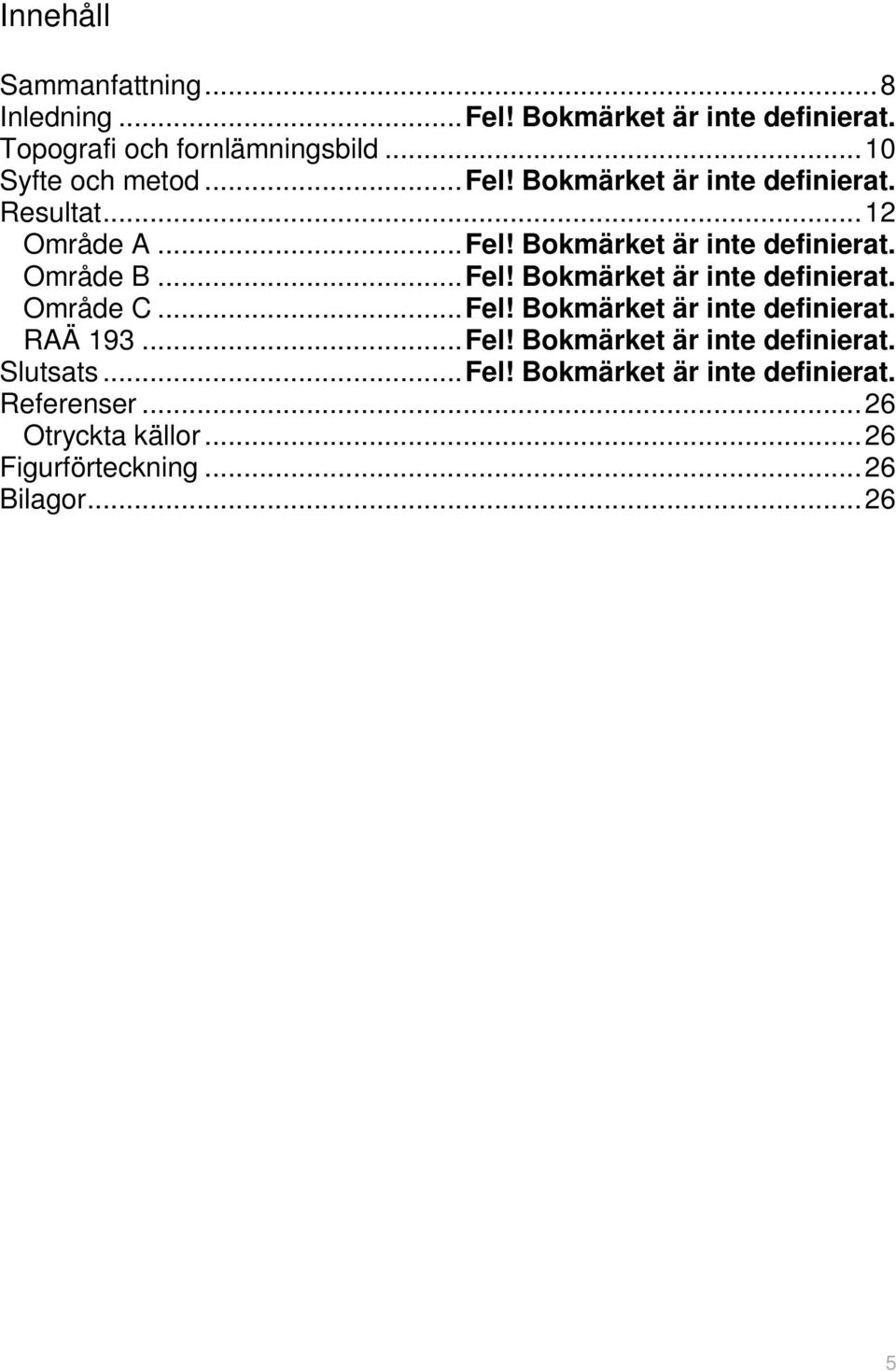 .. Fel! Bokmärket är inte definierat. Område C... Fel! Bokmärket är inte definierat. RAÄ 193... Fel! Bokmärket är inte definierat. Slutsats.
