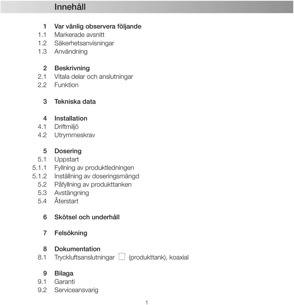 1 Uppstart 5.1.1 Fyllning av produktledningen 5.1.2 Inställning av doseringsmängd 5.2 Påfyllning av produkttanken 5.3 Avstängning 5.