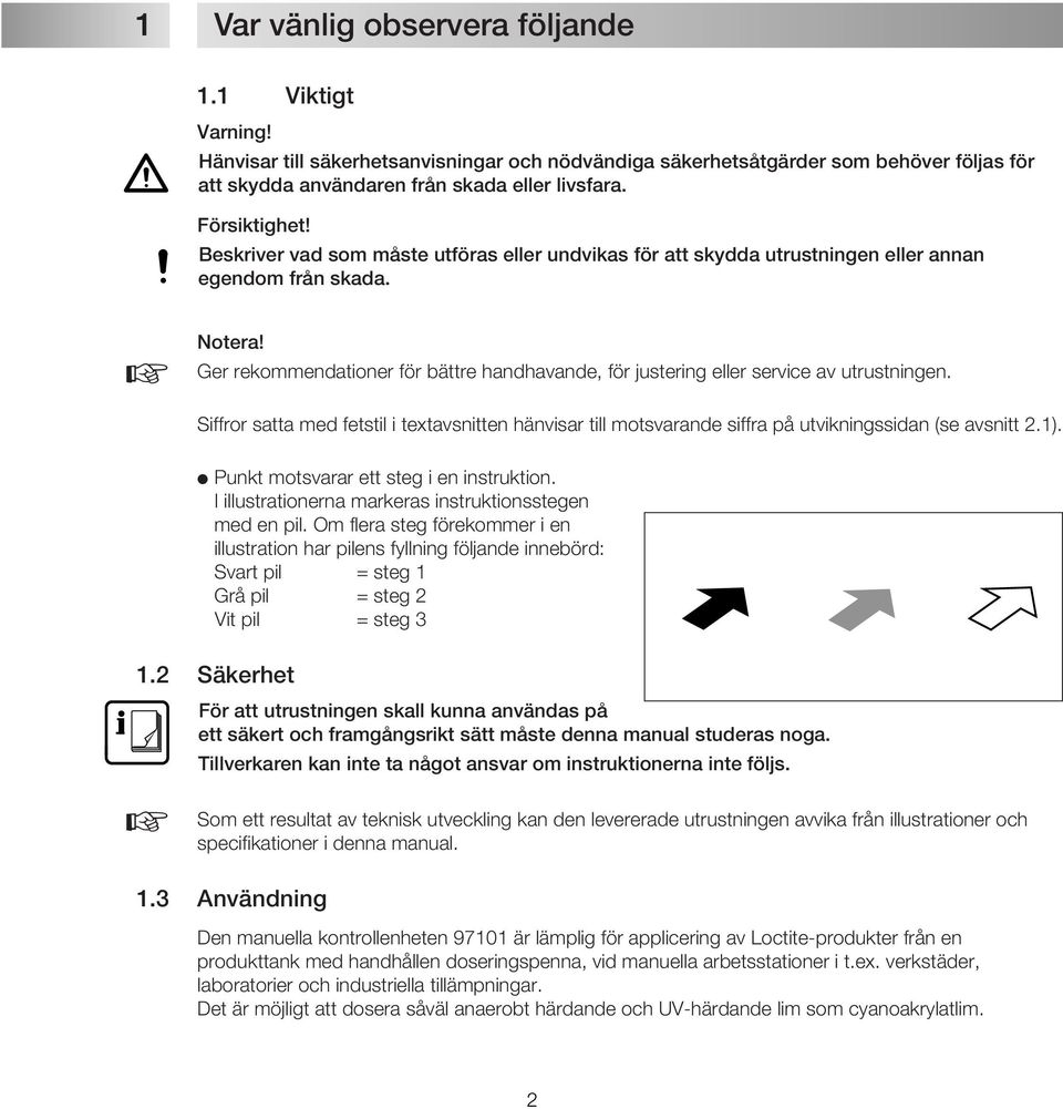 rekommendationer för bättre handhavande, för justering eller service av utrustningen. Siffror satta med fetstil i textavsnitten hänvisar till motsvarande siffra på utvikningssidan (se avsnitt 2.1).