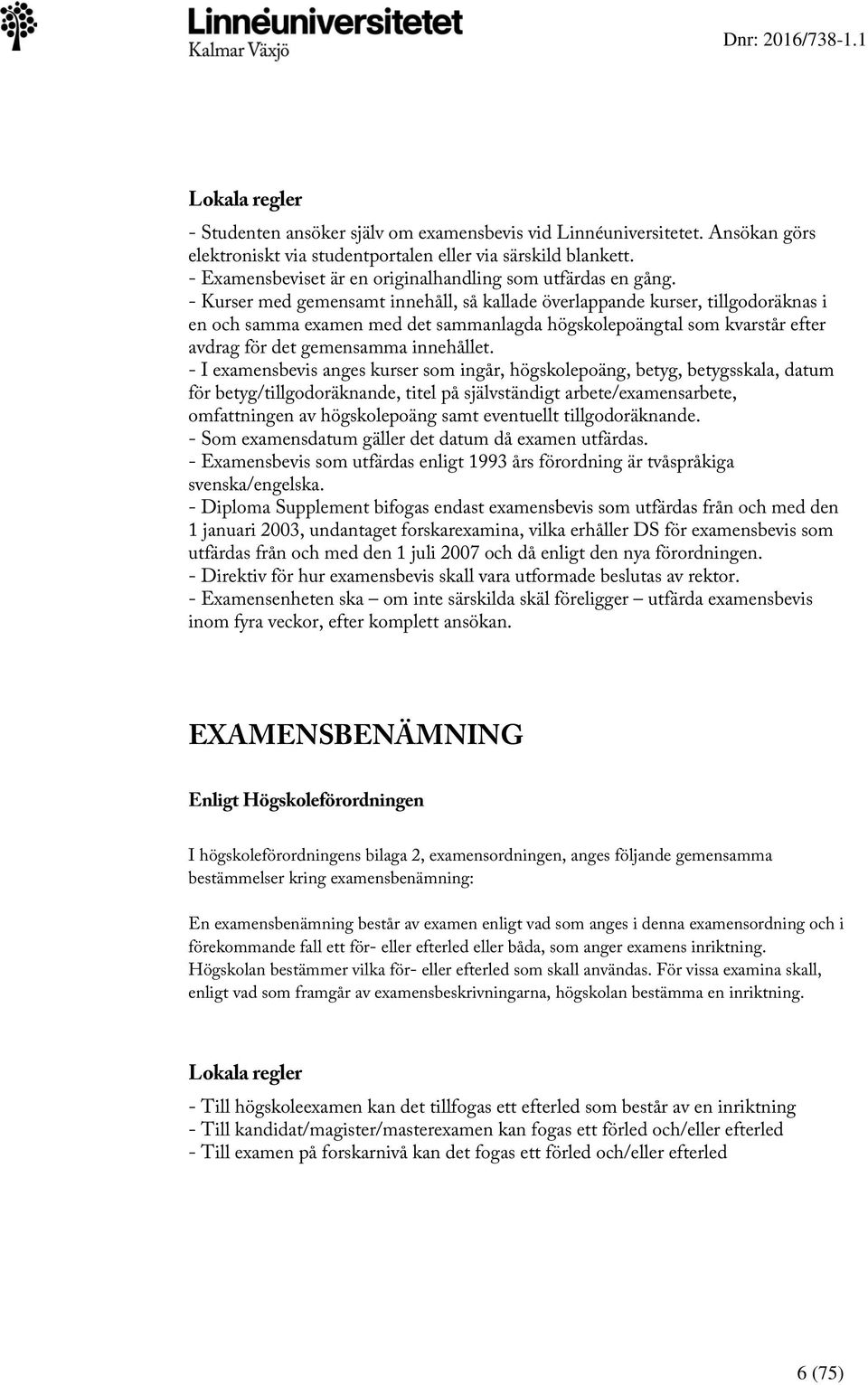 - Kurser med gemensamt innehåll, så kallade överlappande kurser, tillgodoräknas i en och samma examen med det sammanlagda högskolepoängtal som kvarstår efter avdrag för det gemensamma innehållet.