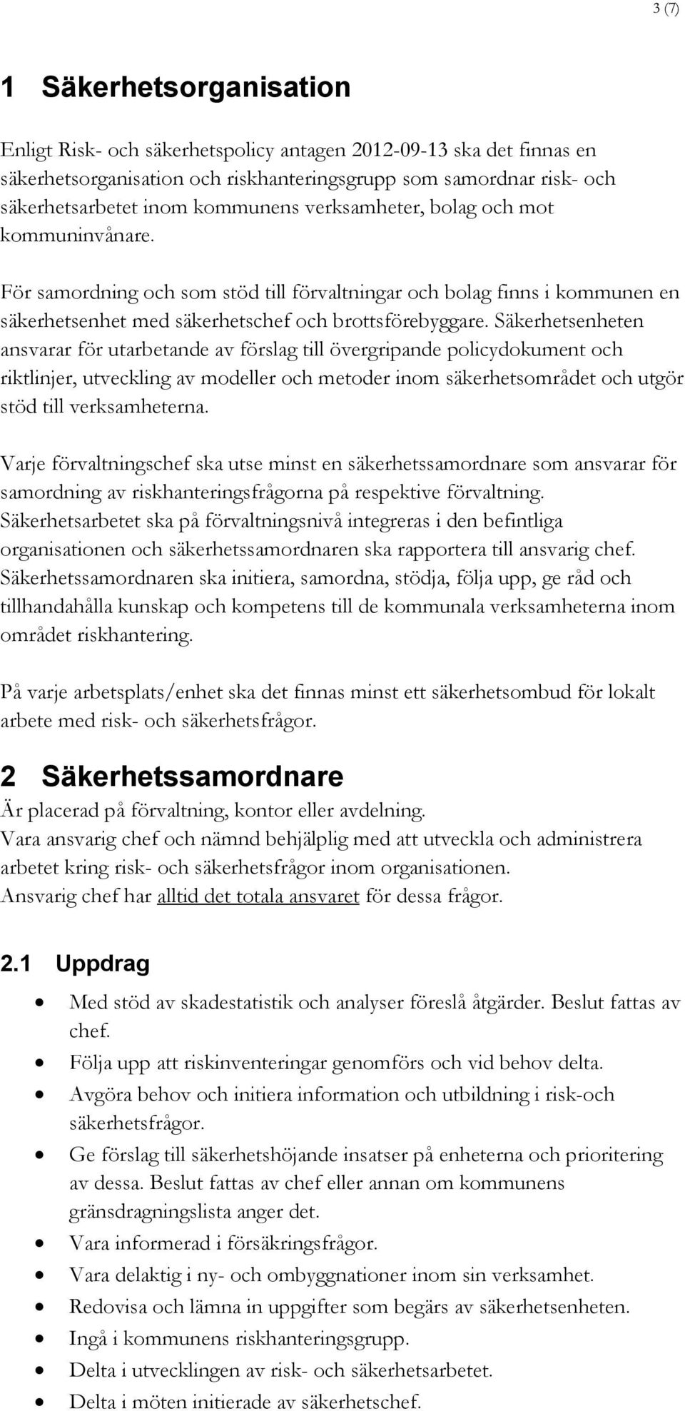 Säkerhetsenheten ansvarar för utarbetande av förslag till övergripande policydokument och riktlinjer, utveckling av modeller och metoder inom säkerhetsområdet och utgör stöd till verksamheterna.