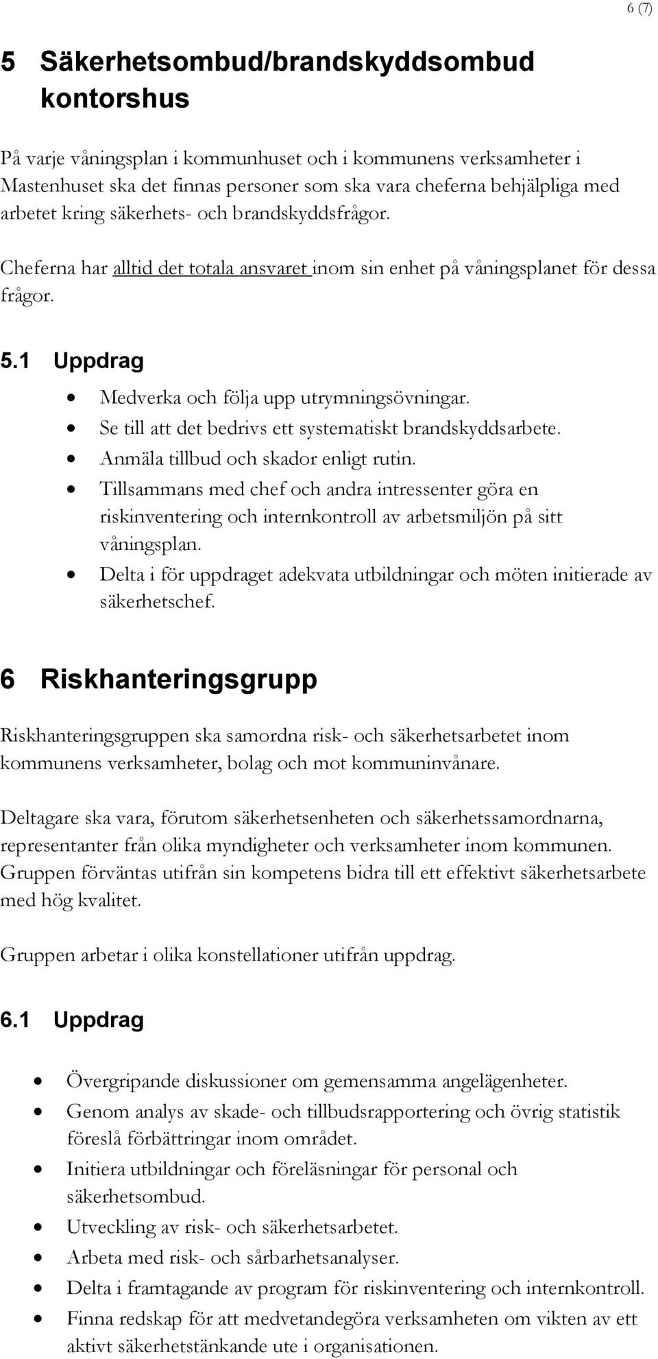 Se till att det bedrivs ett systematiskt brandskyddsarbete. Anmäla tillbud och skador enligt rutin.