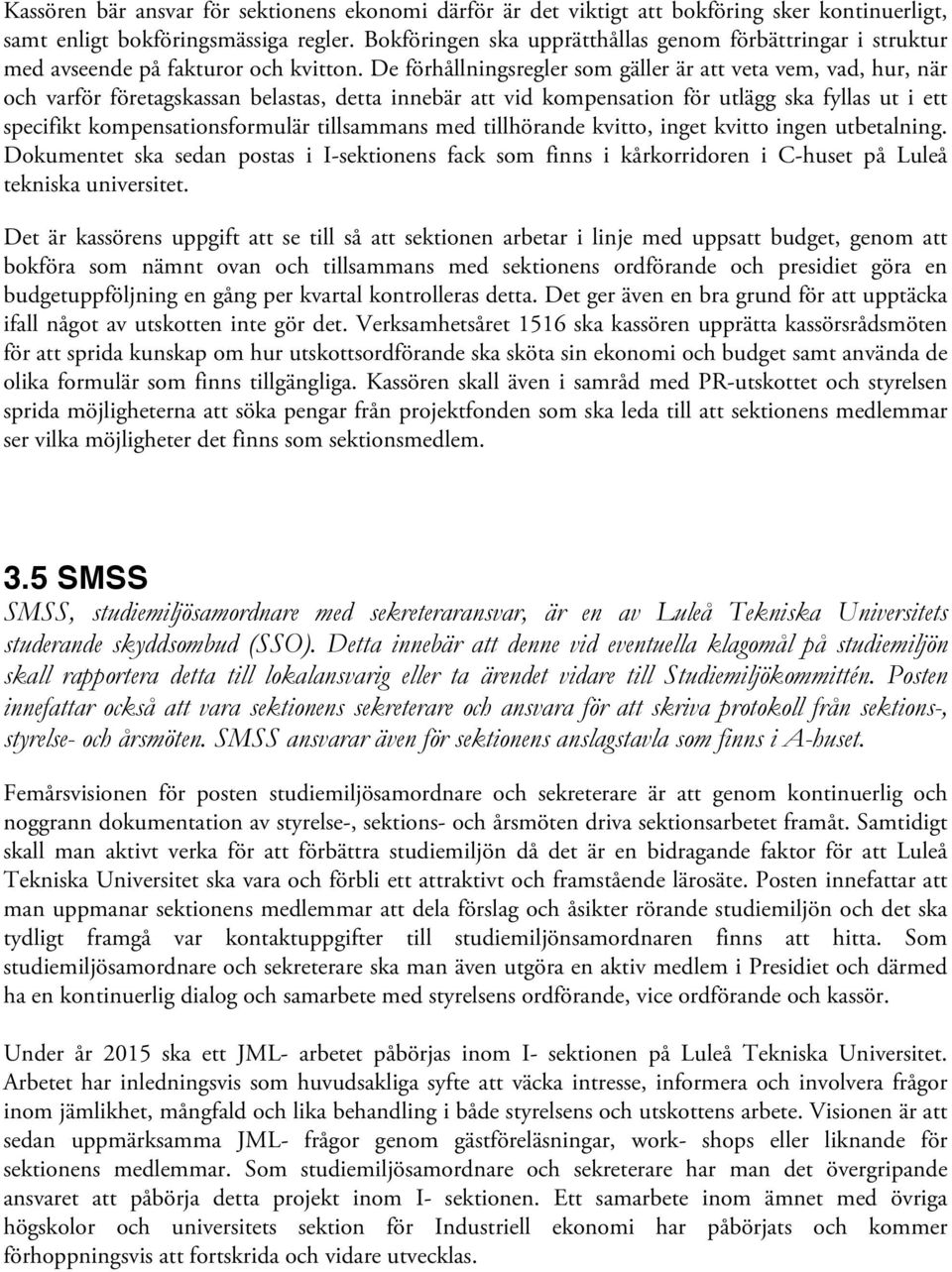 De förhållningsregler som gäller är att veta vem, vad, hur, när och varför företagskassan belastas, detta innebär att vid kompensation för utlägg ska fyllas ut i ett specifikt kompensationsformulär