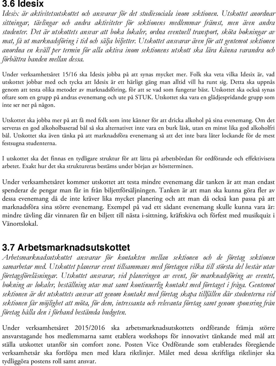 Det är utskottets ansvar att boka lokaler, ordna eventuell transport, sköta bokningar av mat, få ut marknadsföring i tid och sälja biljetter.