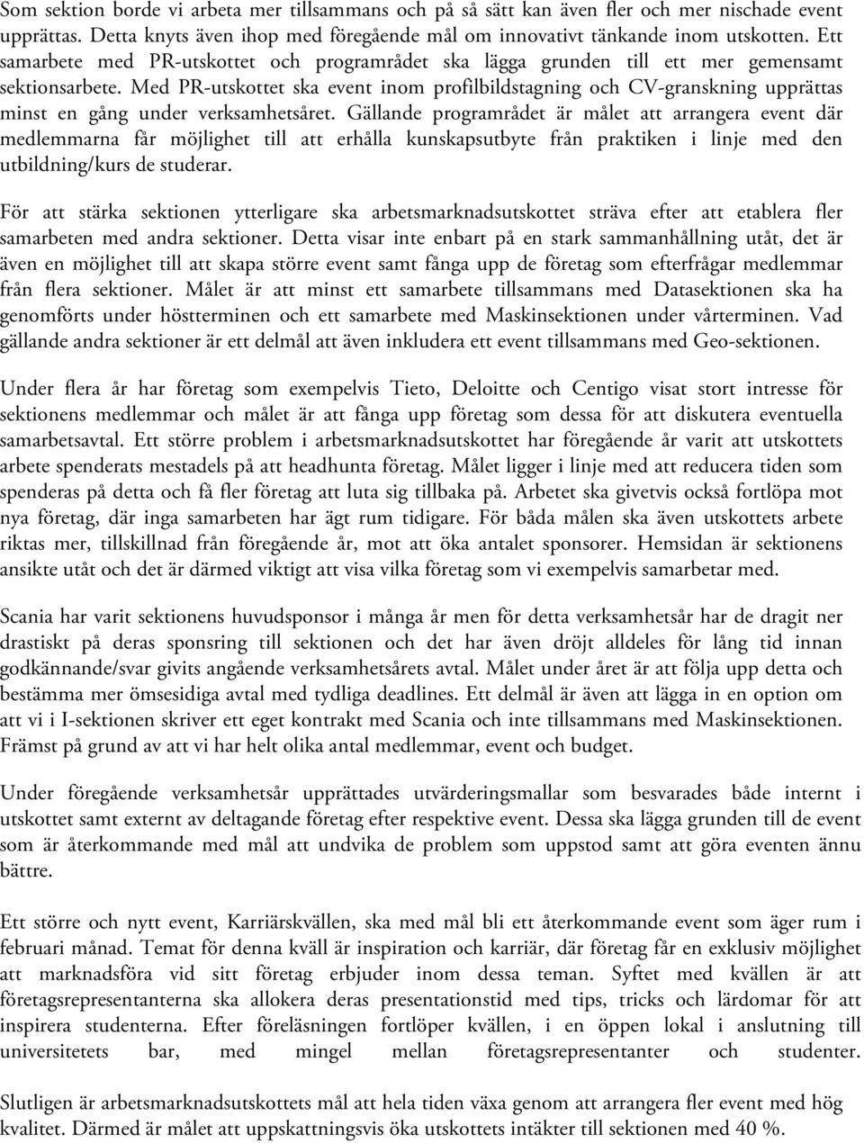 Med PR-utskottet ska event inom profilbildstagning och CV-granskning upprättas minst en gång under verksamhetsåret.