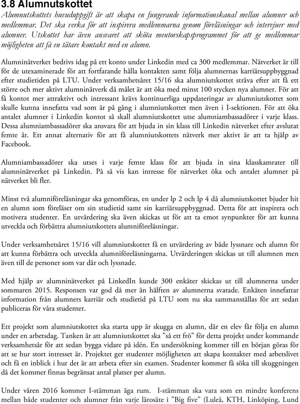 Utskottet har även ansvaret att sköta mentorskapsprogrammet för att ge medlemmar möjligheten att få en tätare kontakt med en alumn.
