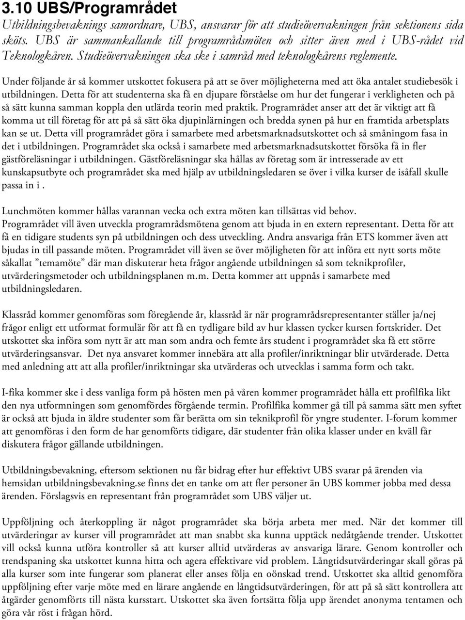 Under följande år så kommer utskottet fokusera på att se över möjligheterna med att öka antalet studiebesök i utbildningen.