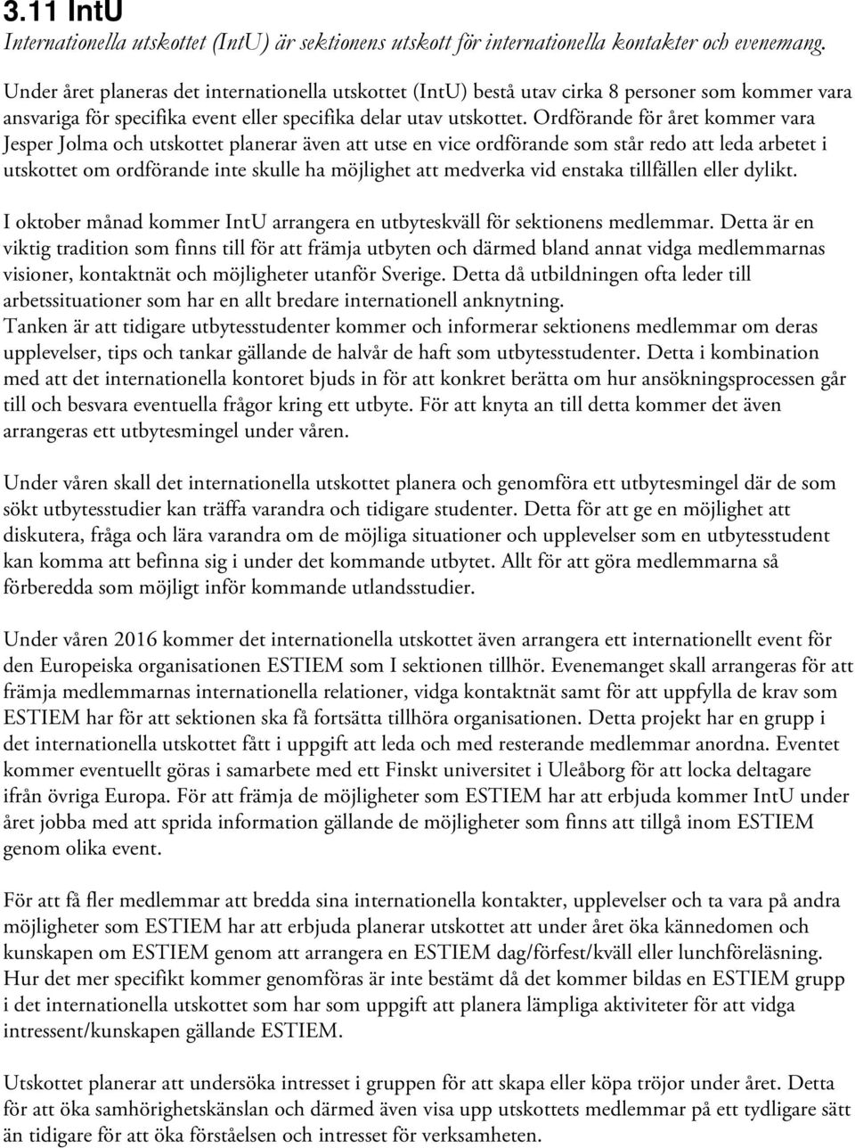 Ordförande för året kommer vara Jesper Jolma och utskottet planerar även att utse en vice ordförande som står redo att leda arbetet i utskottet om ordförande inte skulle ha möjlighet att medverka vid