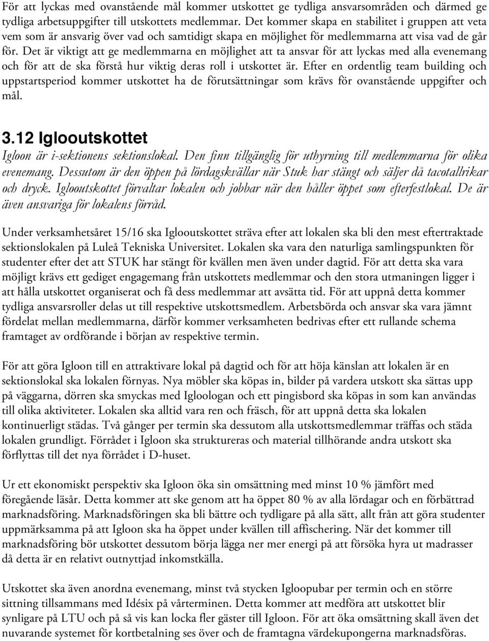 Det är viktigt att ge medlemmarna en möjlighet att ta ansvar för att lyckas med alla evenemang och för att de ska förstå hur viktig deras roll i utskottet är.