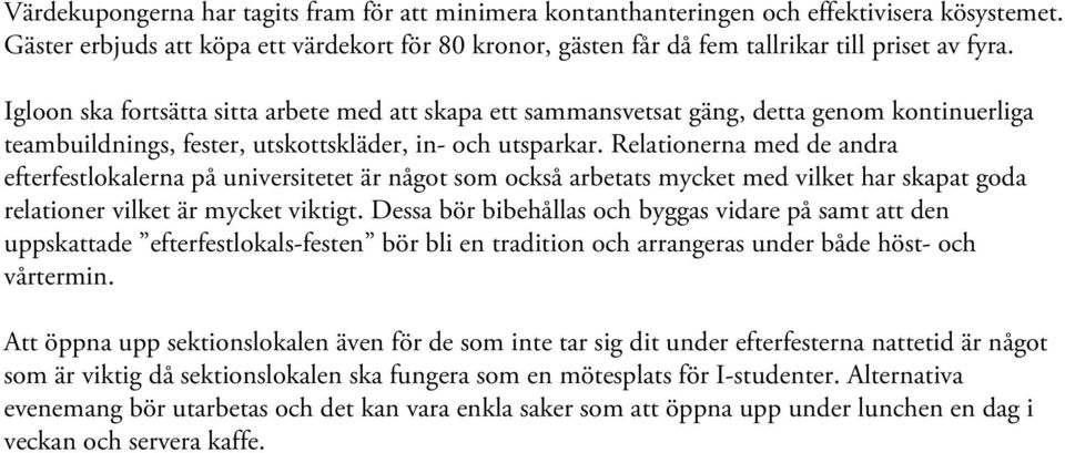 Relationerna med de andra efterfestlokalerna på universitetet är något som också arbetats mycket med vilket har skapat goda relationer vilket är mycket viktigt.