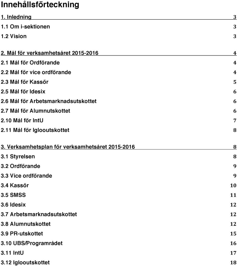 8!! 3. Verksamhetsplan för verksamhetsåret 2015-2016! 8! 3.1 Styrelsen! 8! 3.2 Ordförande! 9! 3.3 Vice ordförande! 9! 3.4 Kassör! 10! 3.5 SMSS! 11! 3.6 Idesix! 12!